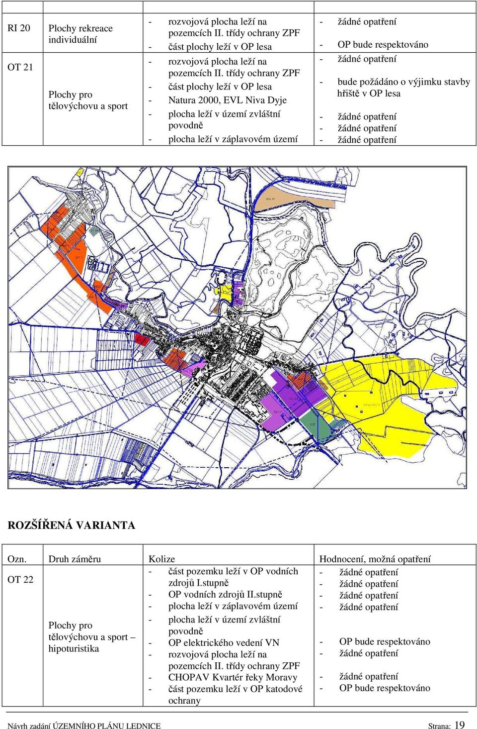 OP lesa ROZŠÍŘENÁ VARIANTA Ozn. Druh záměru Kolize Hodnocení, možná opatření OT 22 - část pozemku leží v OP vodních zdrojů I.stupně - OP vodních zdrojů II.