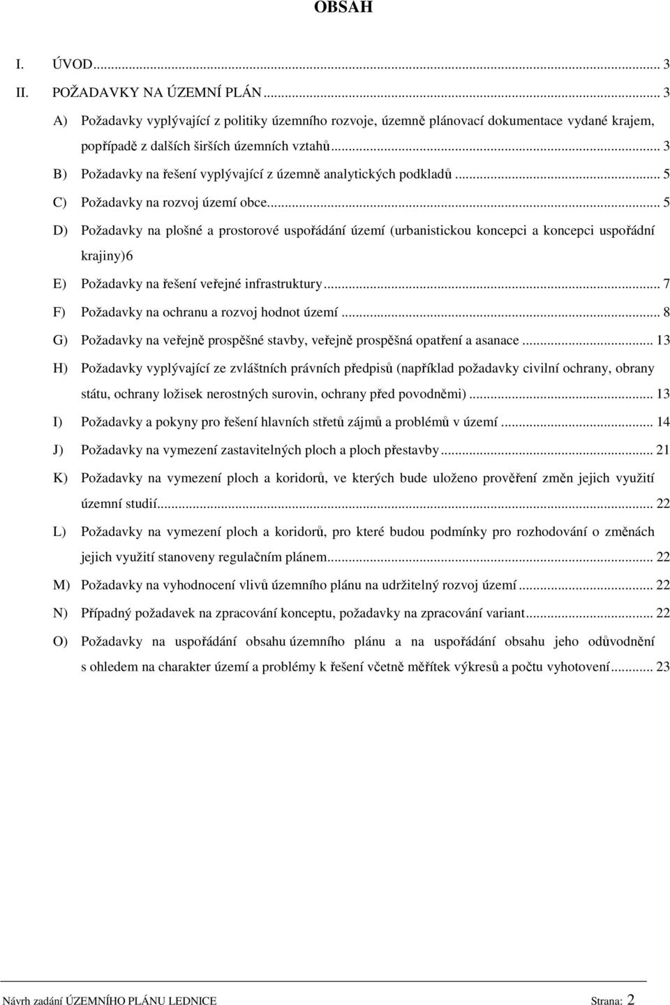 .. 5 D) Požadavky na plošné a prostorové uspořádání území (urbanistickou koncepci a koncepci uspořádní krajiny) 6 E) Požadavky na řešení veřejné infrastruktury.