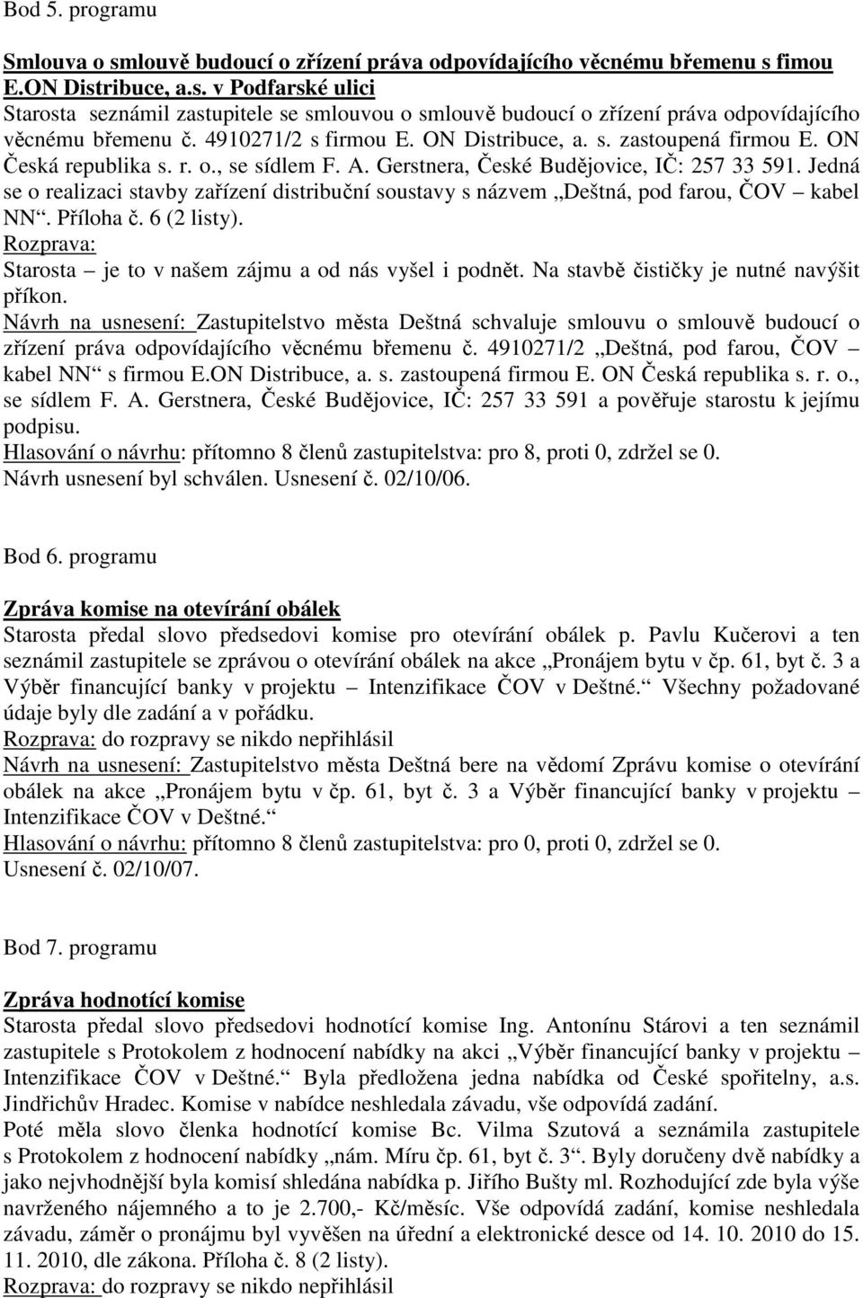 Jedná se o realizaci stavby zařízení distribuční soustavy s názvem Deštná, pod farou, ČOV kabel NN. Příloha č. 6 (2 listy). Rozprava: Starosta je to v našem zájmu a od nás vyšel i podnět.