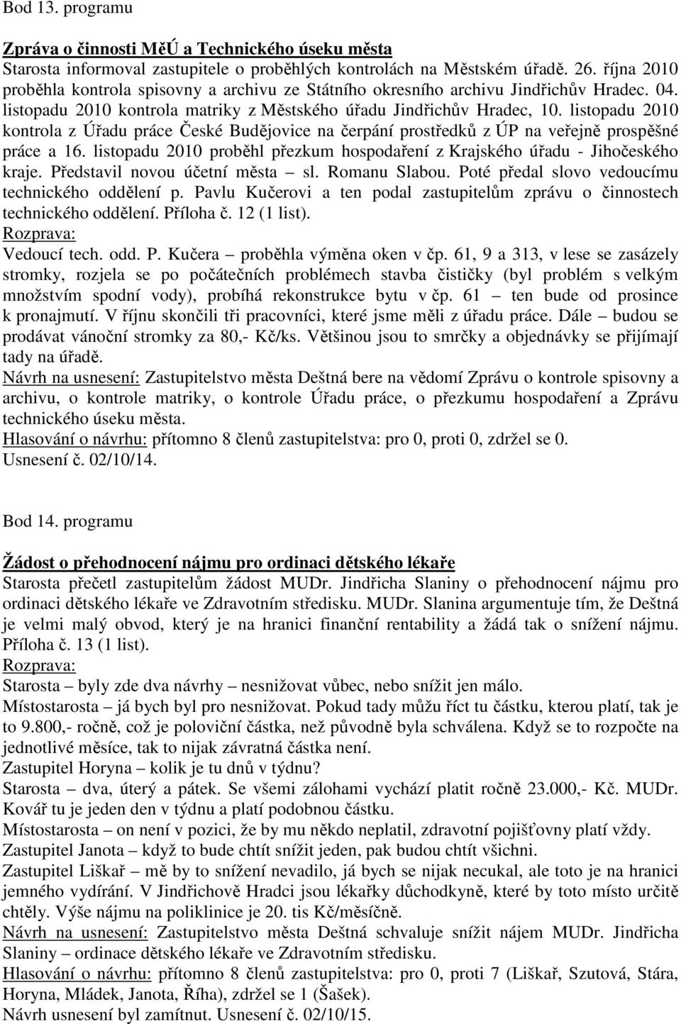 listopadu 2010 kontrola z Úřadu práce České Budějovice na čerpání prostředků z ÚP na veřejně prospěšné práce a 16. listopadu 2010 proběhl přezkum hospodaření z Krajského úřadu - Jihočeského kraje.