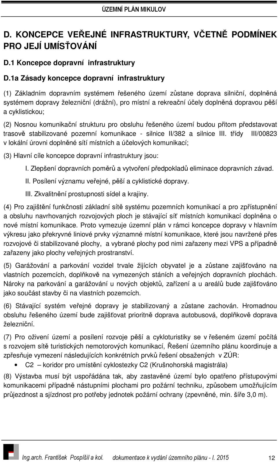 doplněná dopravou pěší a cyklistickou; (2) Nosnou komunikační strukturu pro obsluhu řešeného území budou přitom představovat trasově stabilizované pozemní komunikace - silnice II/382 a silnice III.