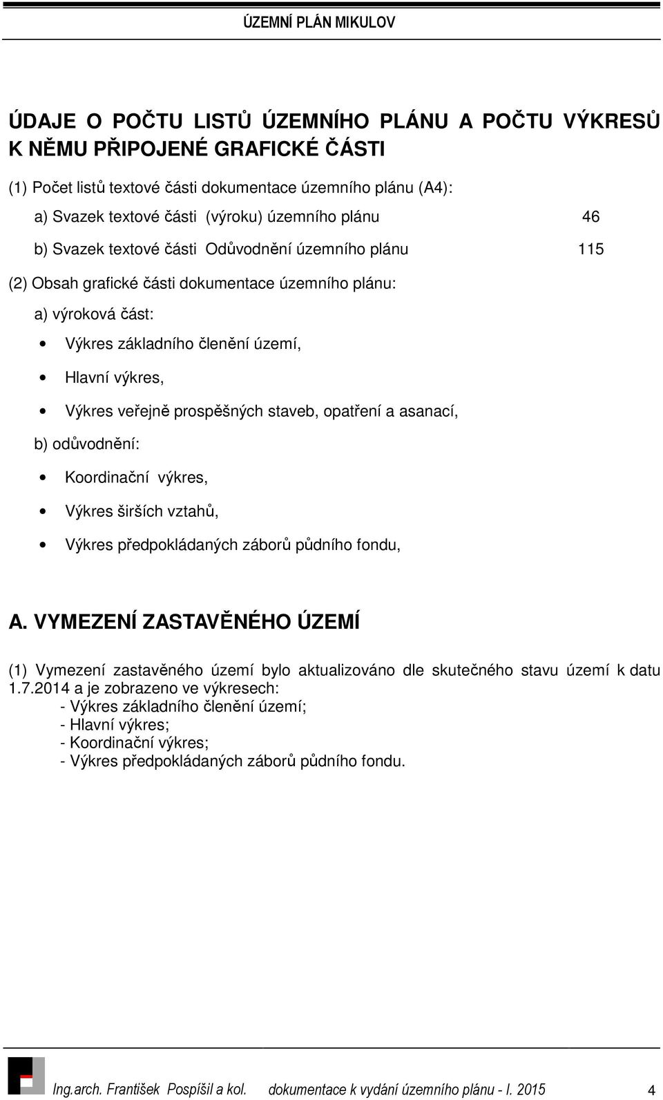 staveb, opatření a asanací, b) odůvodnění: Koordinační výkres, Výkres širších vztahů, Výkres předpokládaných záborů půdního fondu, A.