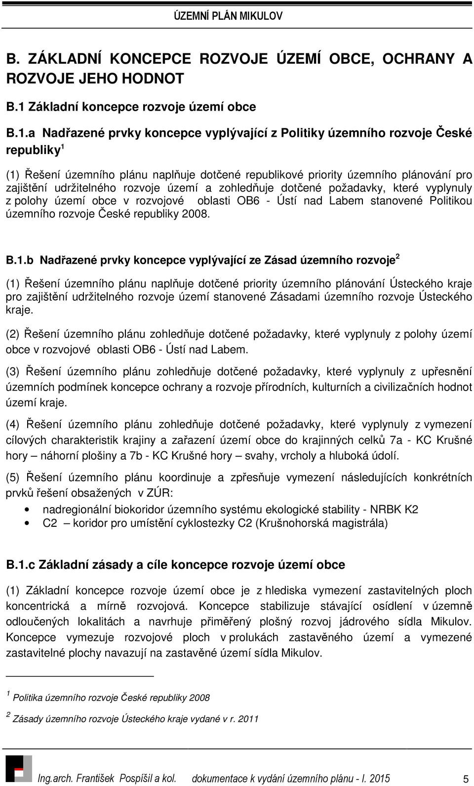 a Nadřazené prvky koncepce vyplývající z Politiky územního rozvoje České republiky 1 (1) Řešení územního plánu naplňuje dotčené republikové priority územního plánování pro zajištění udržitelného
