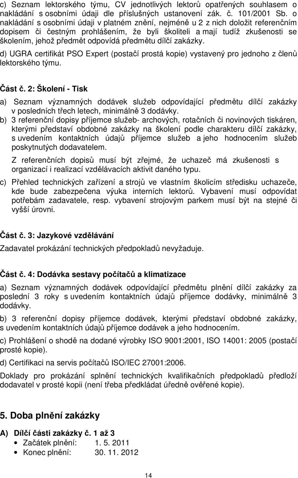 předmětu dílčí zakázky. d) UGRA certifikát PSO Expert (postačí prostá kopie) vystavený pro jednoho z členů lektorského týmu. Část č.