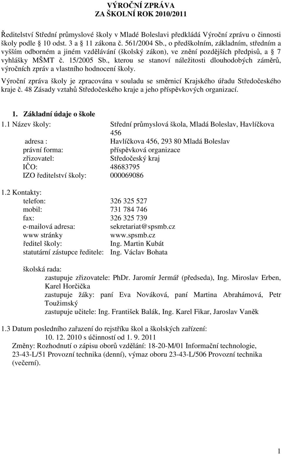 , kterou se stanoví náležitosti dlouhodobých záměrů, výročních zpráv a vlastního hodnocení školy. Výroční zpráva školy je zpracována v souladu se směrnicí Krajského úřadu Středočeského kraje č.