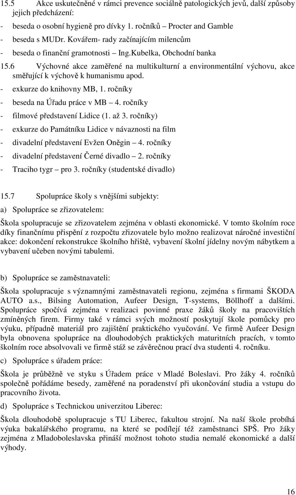 6 Výchovné akce zaměřené na multikulturní a environmentální výchovu, akce směřující k výchově k humanismu apod. - exkurze do knihovny MB, 1. ročníky - beseda na Úřadu práce v MB 4.