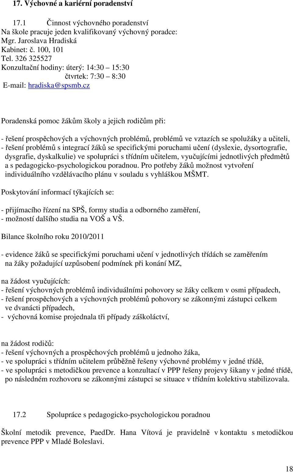 cz Poradenská pomoc žákům školy a jejich rodičům při: - řešení prospěchových a výchovných problémů, problémů ve vztazích se spolužáky a učiteli, - řešení problémů s integrací žáků se specifickými