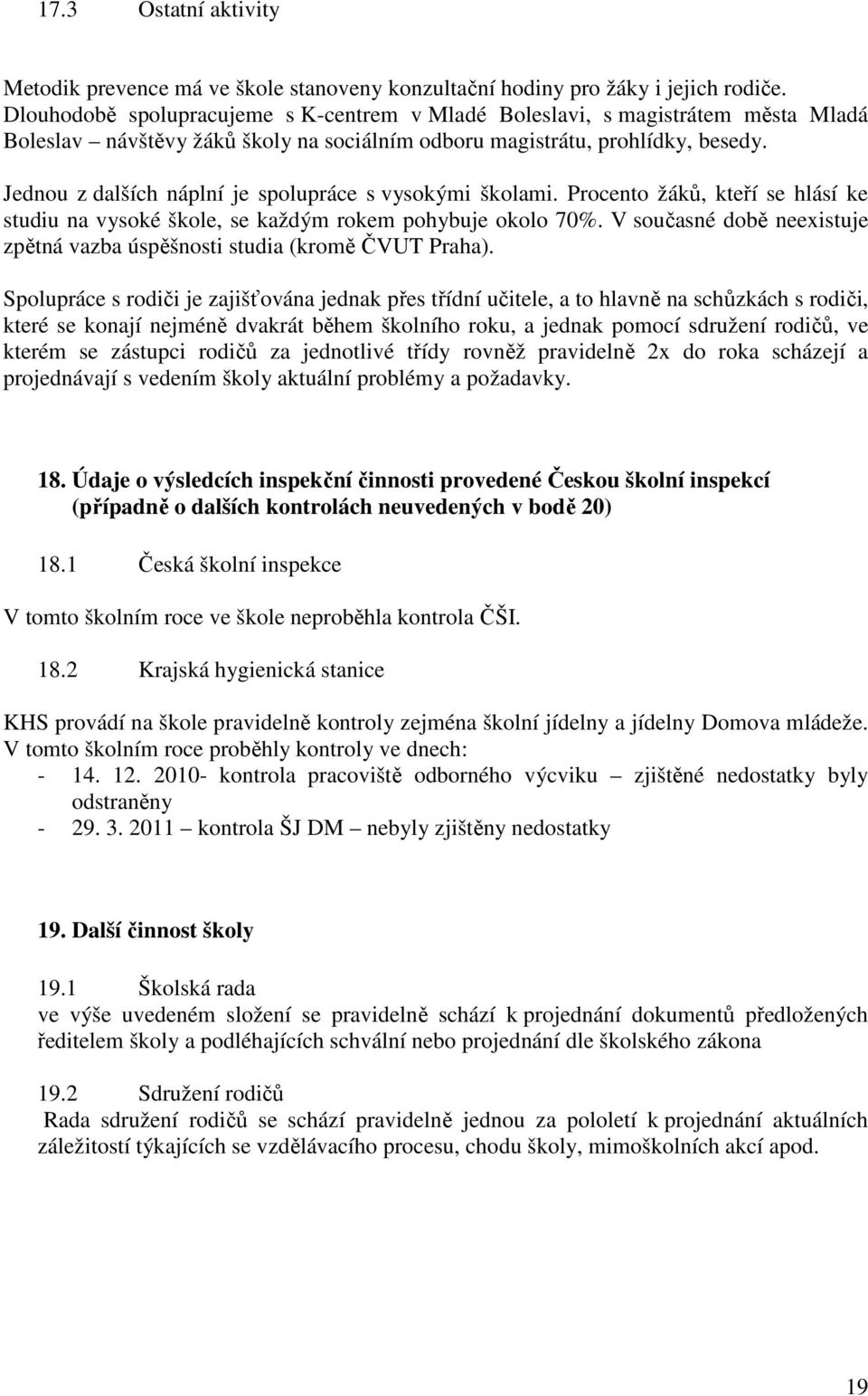 Jednou z dalších náplní je spolupráce s vysokými školami. Procento žáků, kteří se hlásí ke studiu na vysoké škole, se každým rokem pohybuje okolo 70%.
