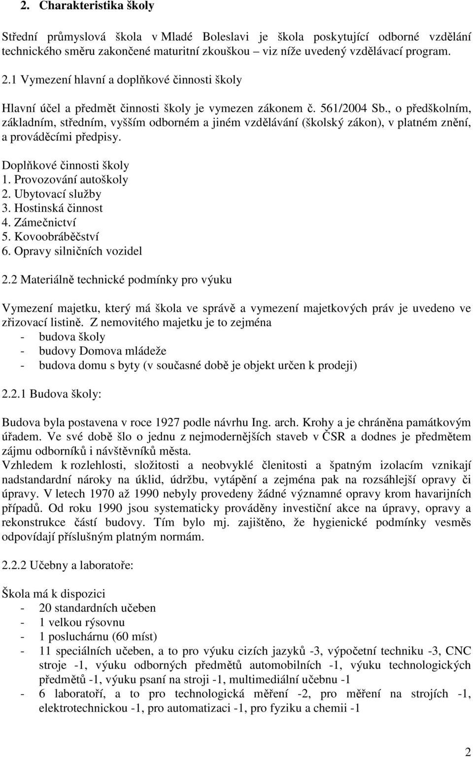 , o předškolním, základním, středním, vyšším odborném a jiném vzdělávání (školský zákon), v platném znění, a prováděcími předpisy. Doplňkové činnosti školy 1. Provozování autoškoly 2.