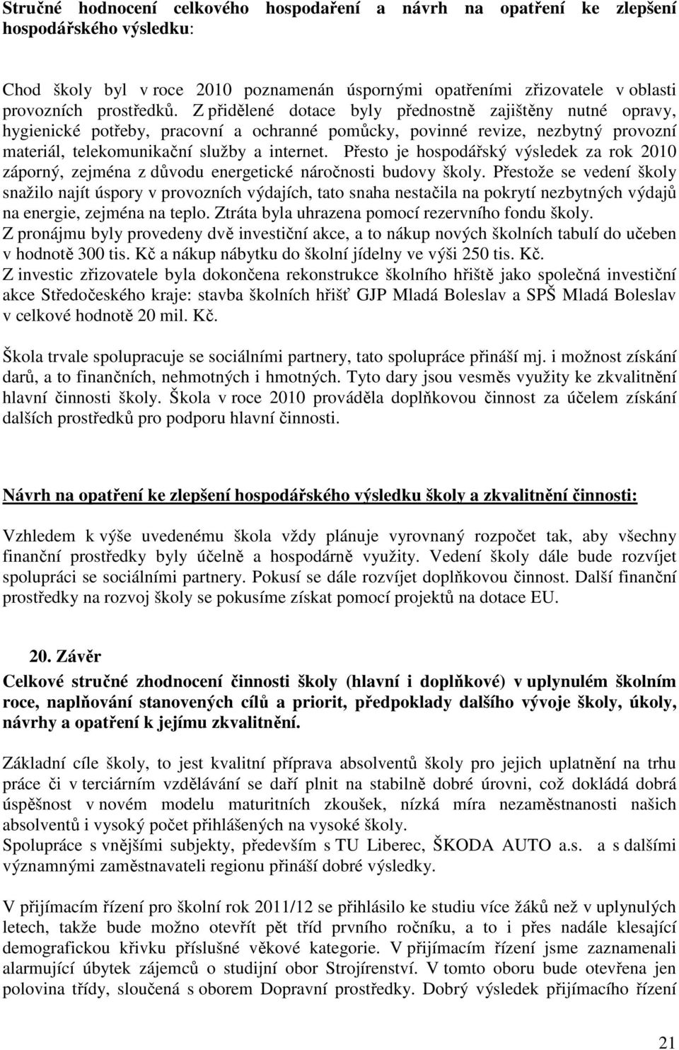 Přesto je hospodářský výsledek za rok 2010 záporný, zejména z důvodu energetické náročnosti budovy školy.