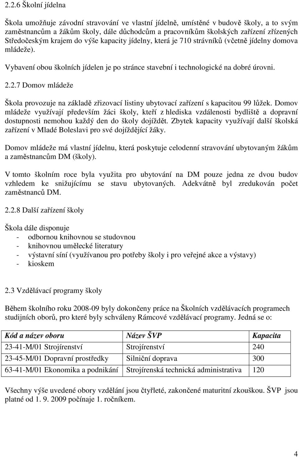 2.7 Domov mládeže Škola provozuje na základě zřizovací listiny ubytovací zařízení s kapacitou 99 lůžek.