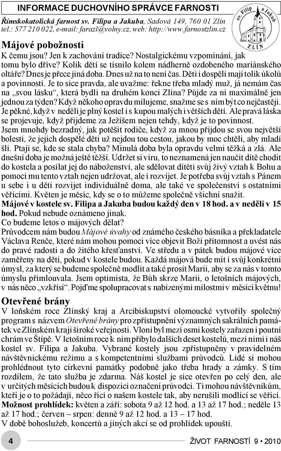 Dnes už na to není čas. Děti i dospělí mají tolik úkolů a povinností. Je to sice pravda, ale uvažme: řekne třeba mladý muž, já nemám čas na svou lásku, která bydlí na druhém konci Zlína?