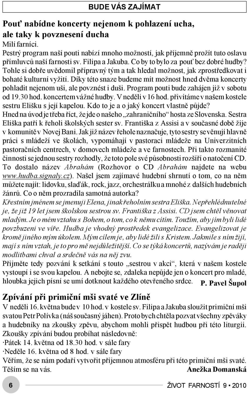 Tohle si dobře uvědomil přípravný tým a tak hledal možnost, jak zprostředkovat i bohaté kulturní vyžití.