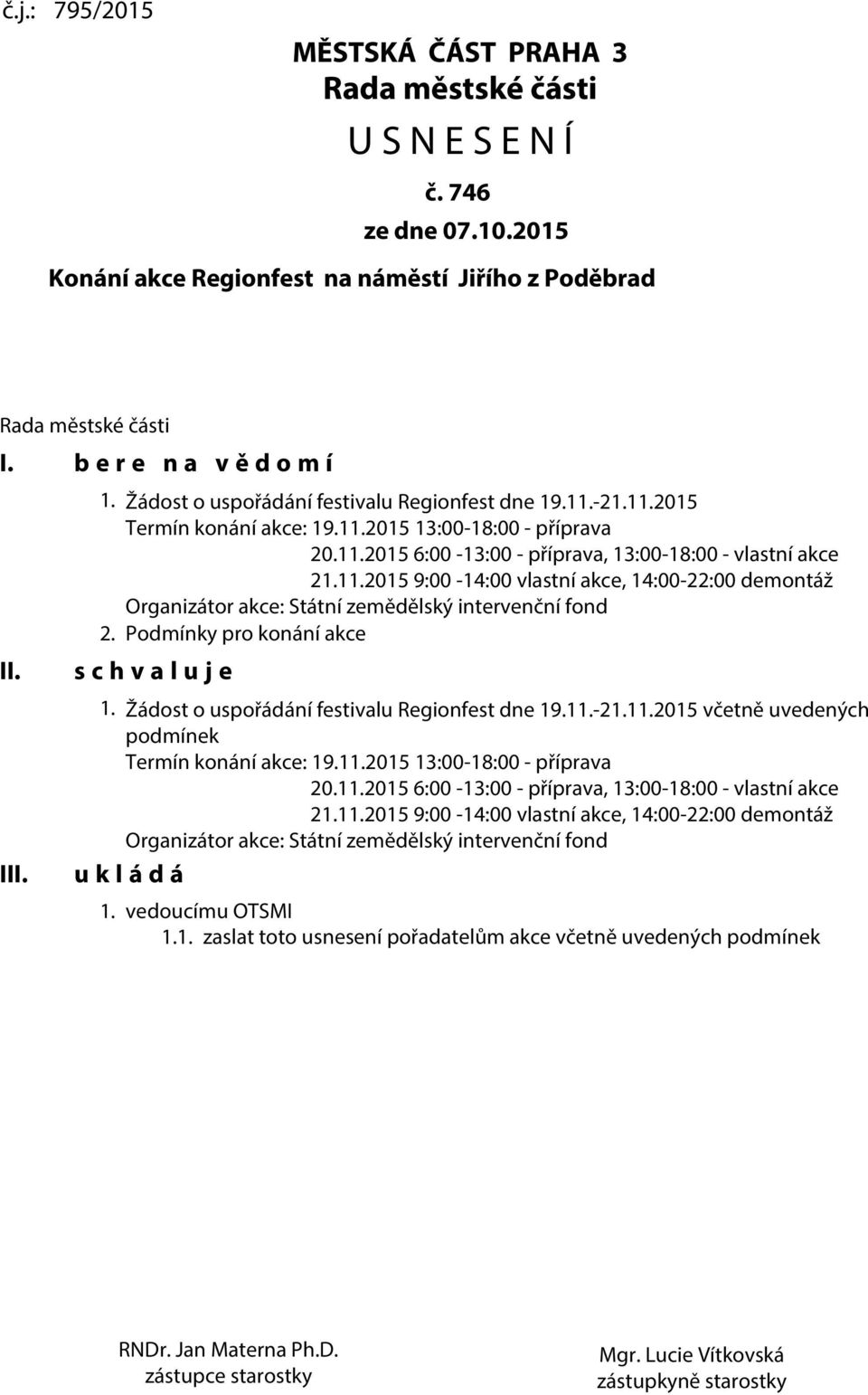 Podmínky pro konání akce s c h v a l u j e 1. Žádost o uspořádání festivalu Regionfest dne 19.11.