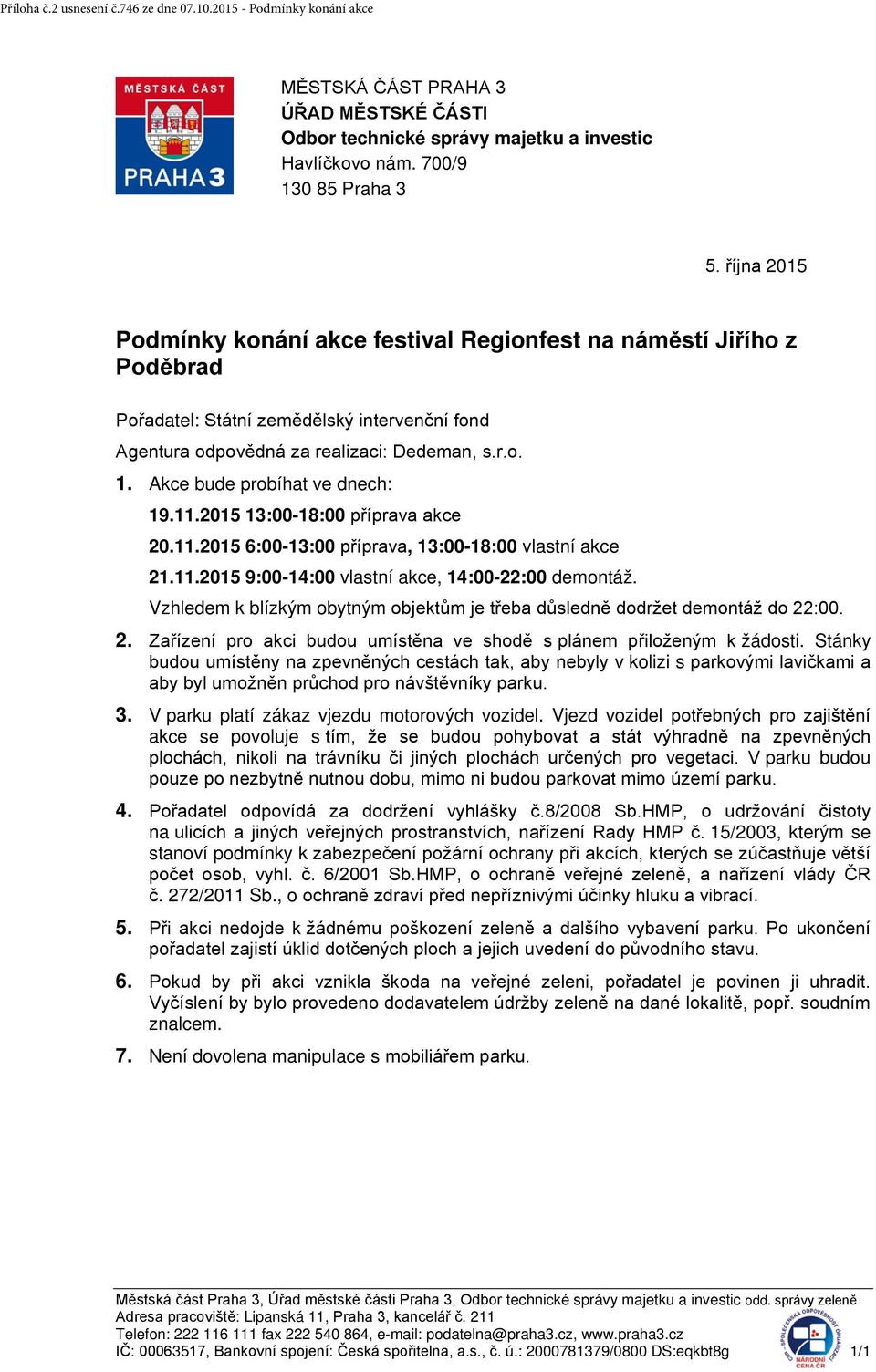 Akce bude probíhat ve dnech: 19.11.2015 13:00-18:00 příprava akce 20.11.2015 6:00-13:00 příprava, 13:00-18:00 vlastní akce 21.11.2015 9:00-14:00 vlastní akce, 14:00-22:00 demontáž.