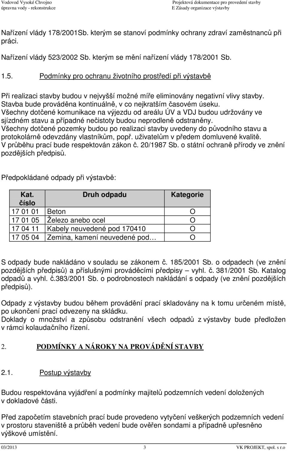 Stavba bude prováděna kontinuálně, v co nejkratším časovém úseku.