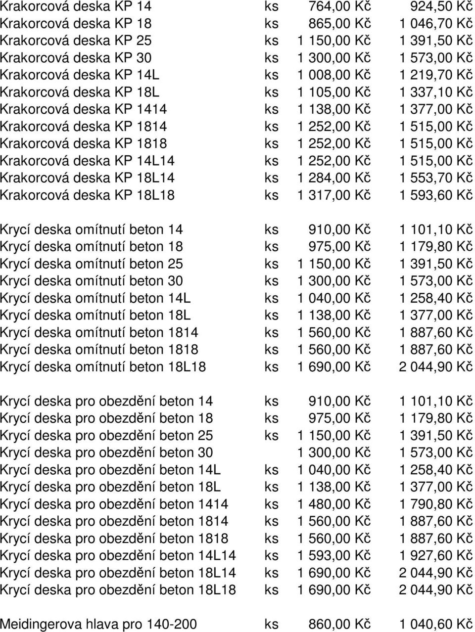 515,00 Kč Krakorcová deska KP 1818 ks 1 252,00 Kč 1 515,00 Kč Krakorcová deska KP 14L14 ks 1 252,00 Kč 1 515,00 Kč Krakorcová deska KP 18L14 ks 1 284,00 Kč 1 553,70 Kč Krakorcová deska KP 18L18 ks 1