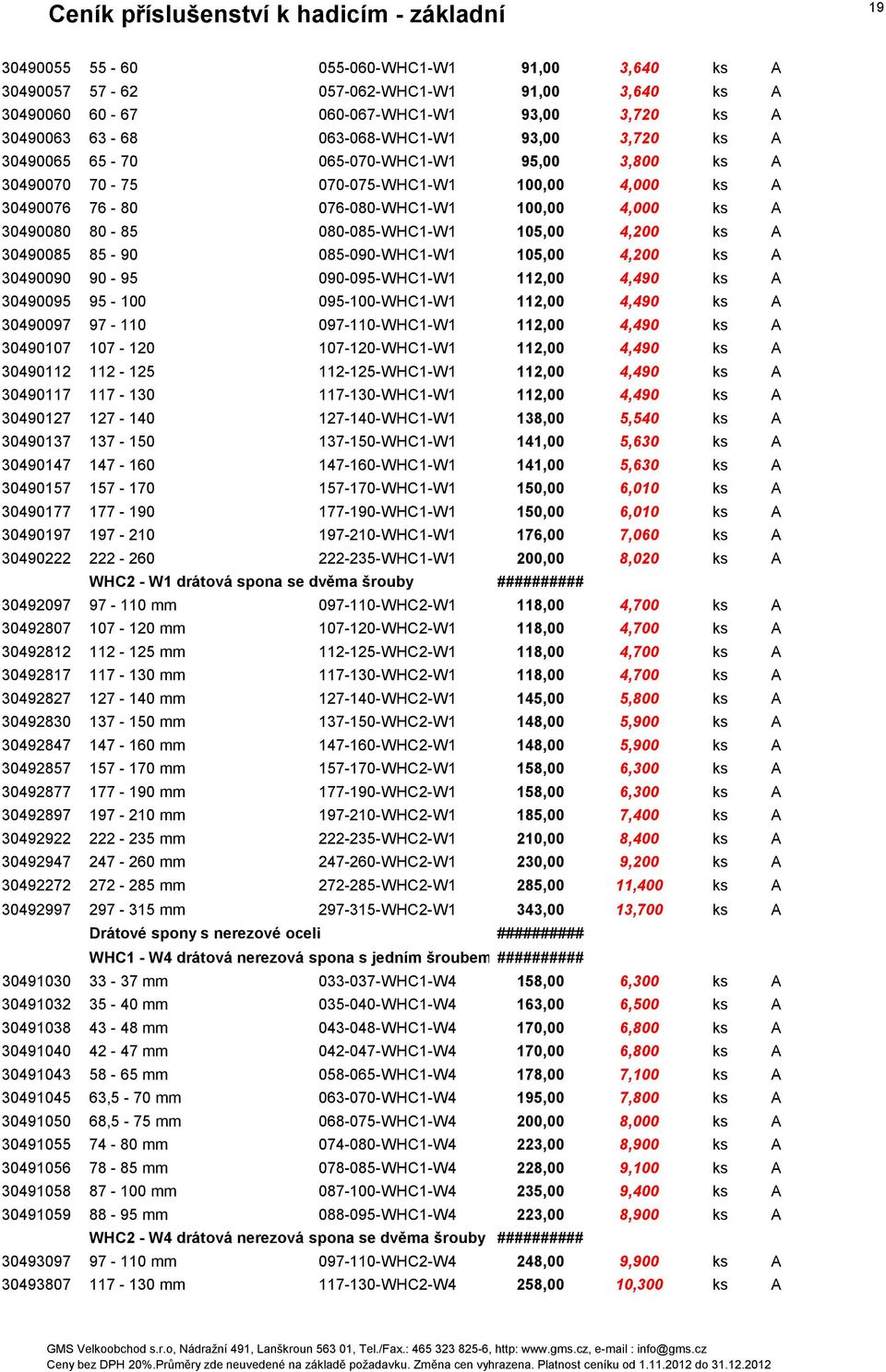 30490085 85-90 085-090-WHC1-W1 105,00 4,200 ks A 30490090 90-95 090-095-WHC1-W1 112,00 4,490 ks A 30490095 95-100 095-100-WHC1-W1 112,00 4,490 ks A 30490097 97-110 097-110-WHC1-W1 112,00 4,490 ks A