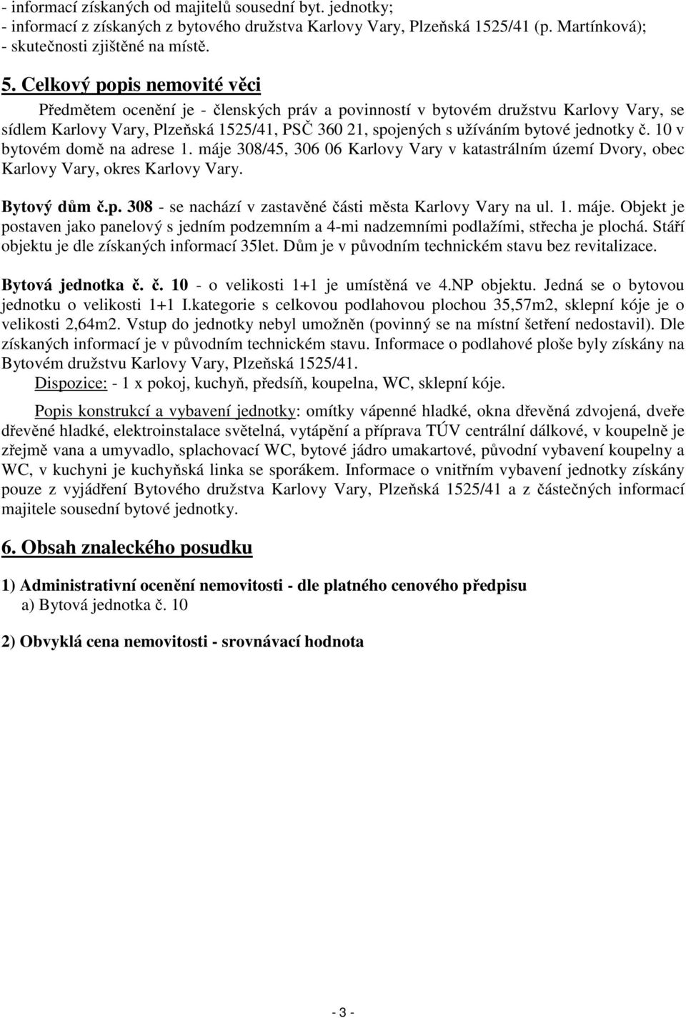 jednotky č. 10 v bytovém domě na adrese 1. máje 308/45, 306 06 Karlovy Vary v katastrálním území Dvory, obec Karlovy Vary, okres Karlovy Vary. Bytový dům č.p.