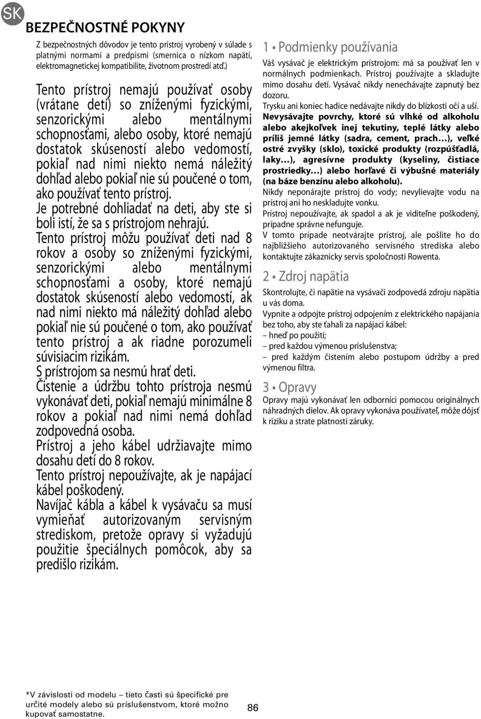 nimi niekto nemá náležitý dohľad alebo pokiaľ nie sú poučené o tom, ako používať tento prístroj. Je potrebné dohliadať na deti, aby ste si boli istí, že sa s prístrojom nehrajú.