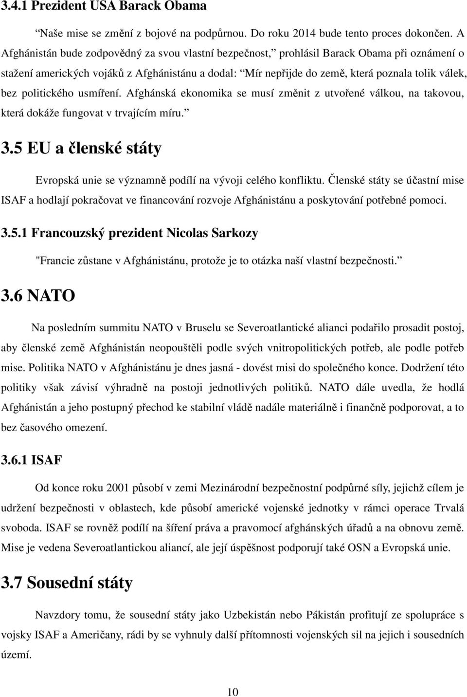 politického usmíření. Afghánská ekonomika se musí změnit z utvořené válkou, na takovou, která dokáže fungovat v trvajícím míru. 3.