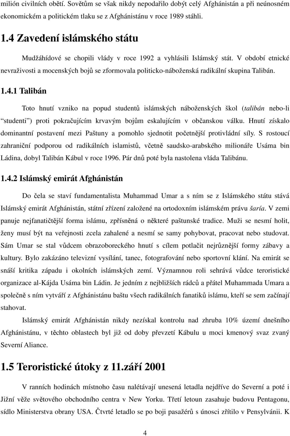 V období etnické nevraživosti a mocenských bojů se zformovala politicko-náboženská radikální skupina Talibán. 1.4.