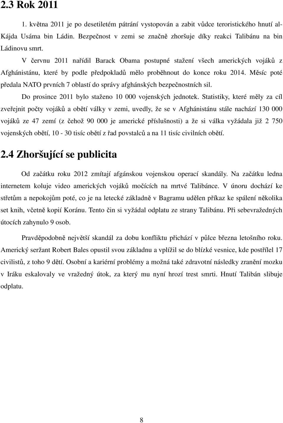 V červnu 2011 nařídil Barack Obama postupné stažení všech amerických vojáků z Afghánistánu, které by podle předpokladů mělo proběhnout do konce roku 2014.