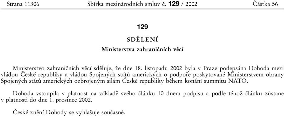 listopadu 2002 byla v Praze podepsaвna Dohoda mezi vlaвdou CП eskeв republiky a vlaвdou SpojenyВch staвtuк americkyвch o podporпe poskytovaneв Ministerstvem