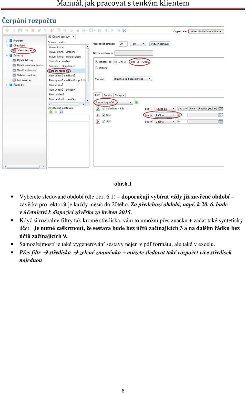 bude v účetnictví k dispozici závěrka za květen 2015. Když si rozbalíte filtry tak kromě střediska, vám to umožní přes značku + zadat také syntetický účet.