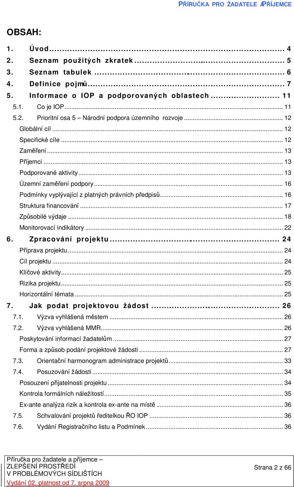 .. 16 Struktura financování... 17 Způsobilé výdaje... 18 Monitorovací indikátory... 22 6. Zpracování projektu... 24 Příprava projektu... 24 Cíl projektu... 24 Klíčové aktivity... 25 Rizika projektu.