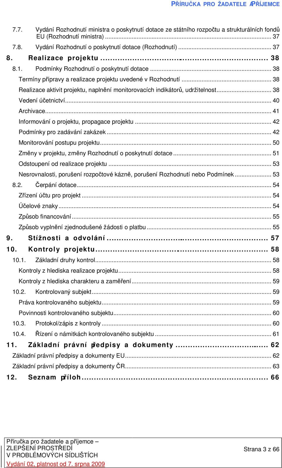 .. 38 Realizace aktivit projektu, naplnění monitorovacích indikátorů, udržitelnost... 38 Vedení účetnictví... 40 Archivace... 41 Informování o projektu, propagace projektu.