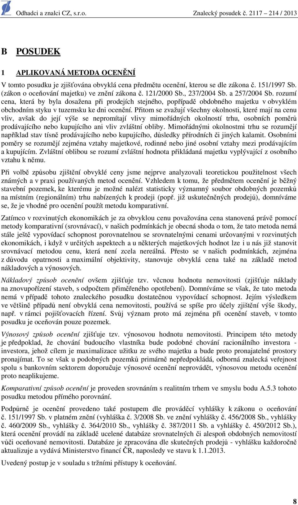 Přitom se zvažují všechny okolnosti, které mají na cenu vliv, avšak do její výše se nepromítají vlivy mimořádných okolností trhu, osobních poměrů prodávajícího nebo kupujícího ani vliv zvláštní