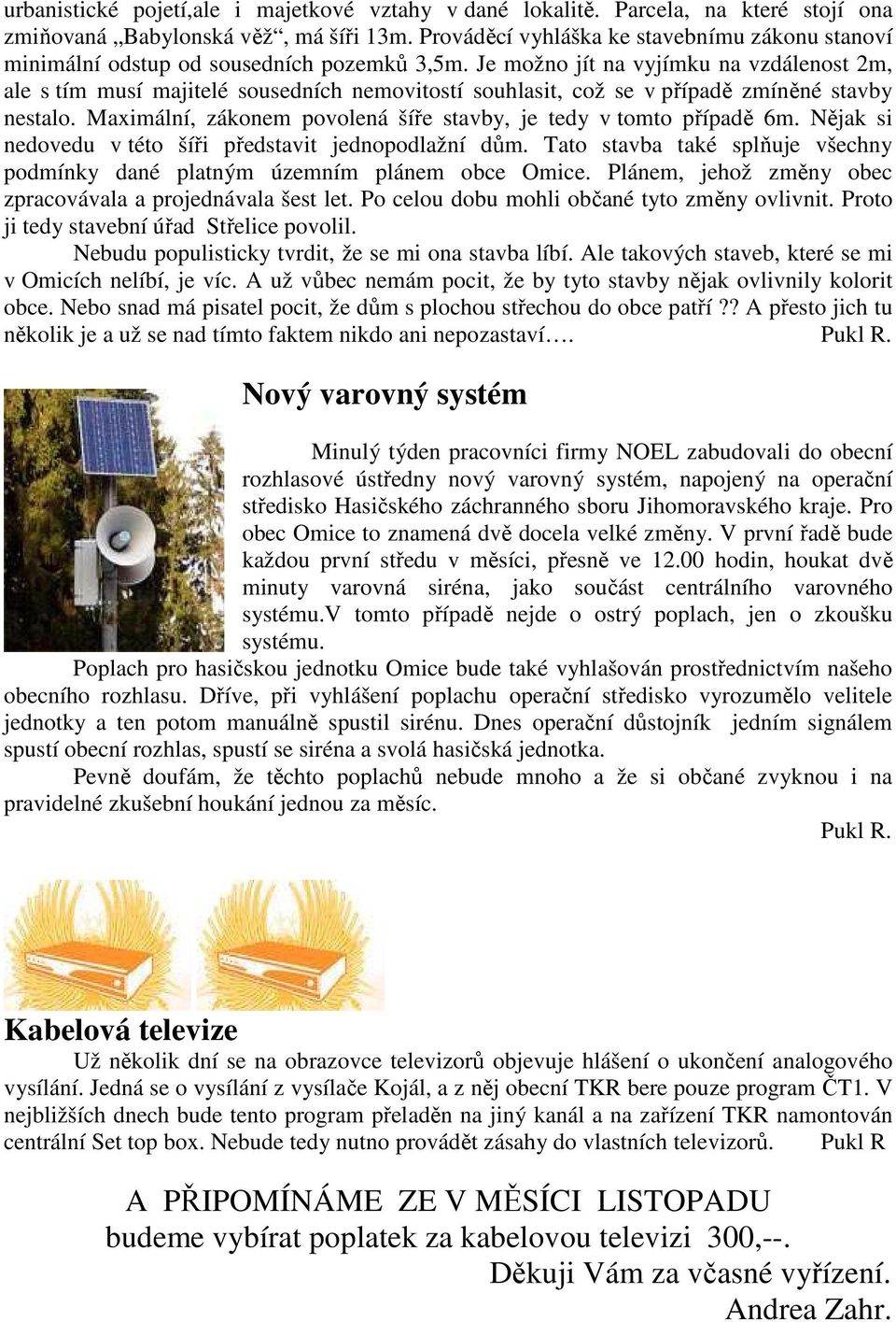 Je možno jít na vyjímku na vzdálenost 2m, ale s tím musí majitelé sousedních nemovitostí souhlasit, což se v případě zmíněné stavby nestalo.