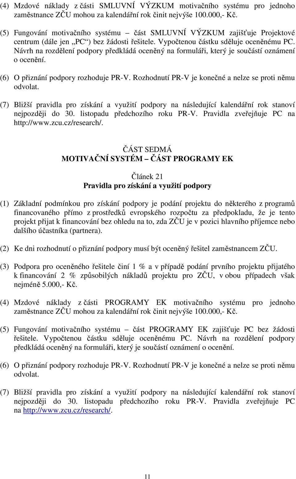 Návrh na rozdělení podpory předkládá oceněný na formuláři, který je součástí oznámení o ocenění. (6) O přiznání podpory rozhoduje PR-V. Rozhodnutí PR-V je konečné a nelze se proti němu odvolat.