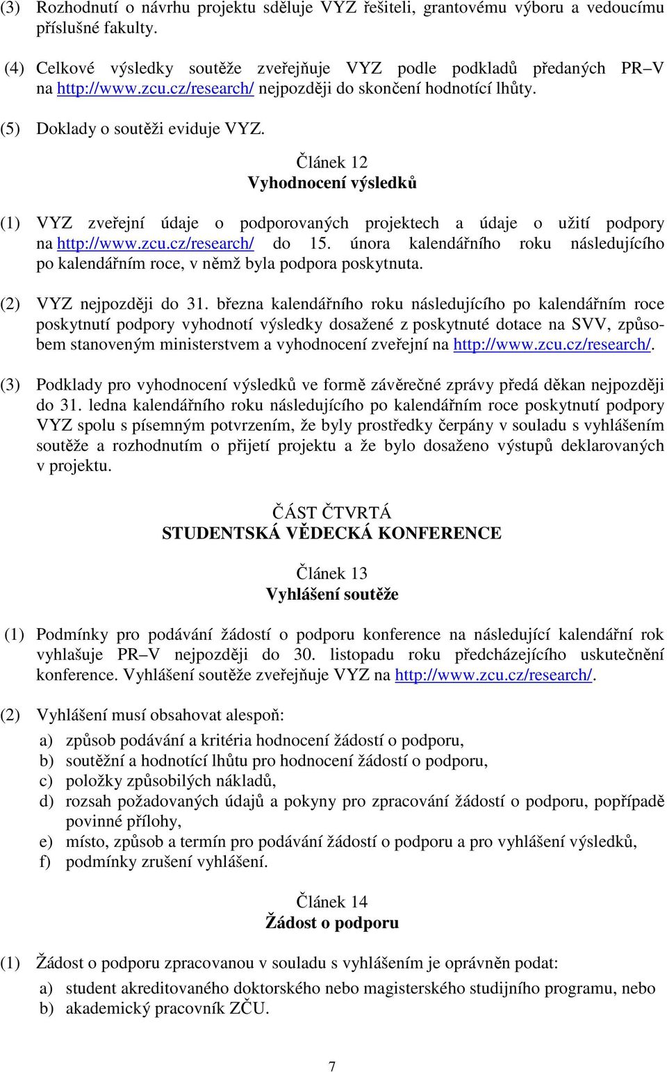 Článek 12 Vyhodnocení výsledků (1) VYZ zveřejní údaje o podporovaných projektech a údaje o užití podpory na http://www.zcu.cz/research/ do 15.