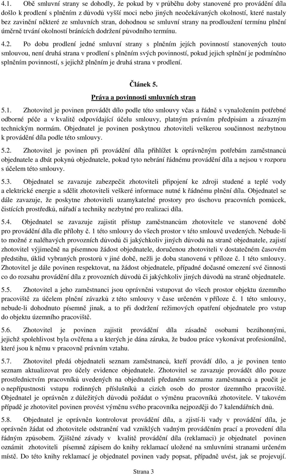 Po dobu prodlení jedné smluvní strany s plněním jejích povinností stanovených touto smlouvou, není druhá strana v prodlení s plněním svých povinností, pokud jejich splnění je podmíněno splněním