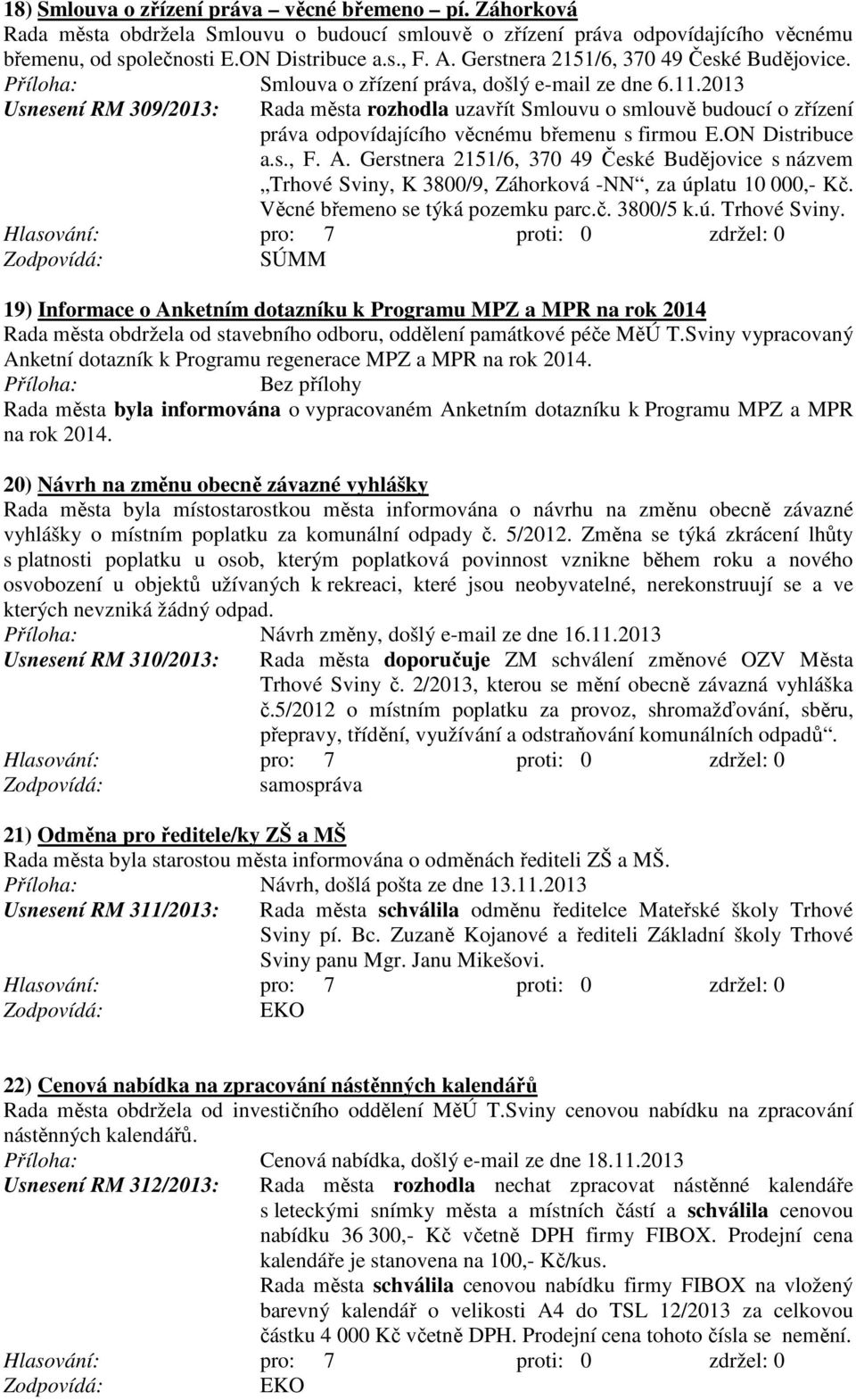 2013 Usnesení RM 309/2013: Rada města rozhodla uzavřít Smlouvu o smlouvě budoucí o zřízení práva odpovídajícího věcnému břemenu s firmou E.ON Distribuce a.s., F. A.