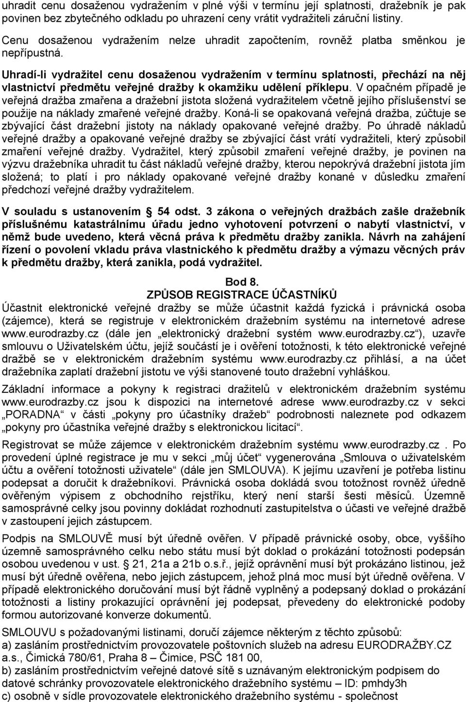 Uhradí-li vydražitel cenu dosaženou vydražením v termínu splatnosti, přechází na něj vlastnictví předmětu veřejné dražby k okamžiku udělení příklepu.