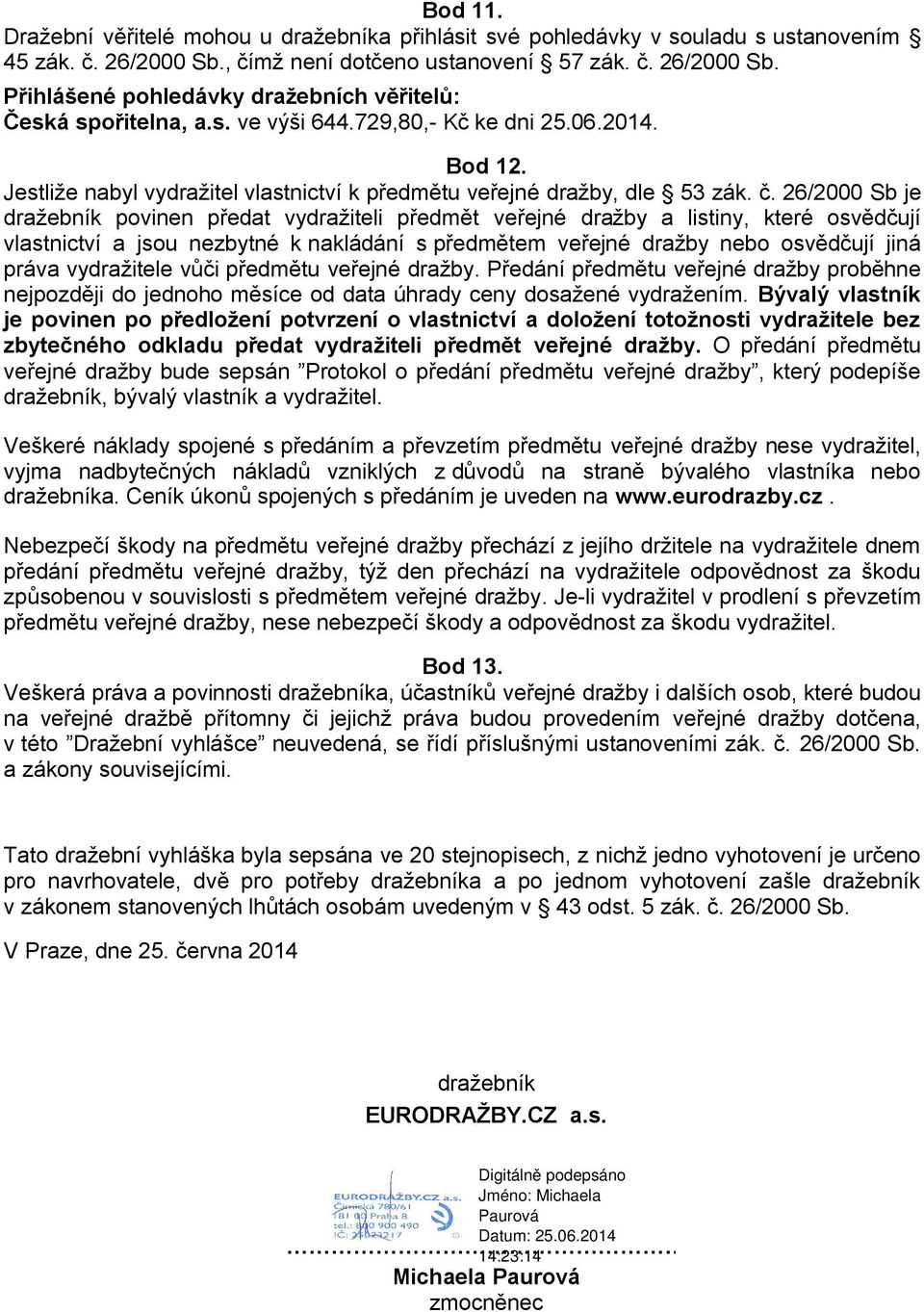 26/2000 Sb je dražebník povinen předat vydražiteli předmět veřejné dražby a listiny, které osvědčují vlastnictví a jsou nezbytné k nakládání s předmětem veřejné dražby nebo osvědčují jiná práva