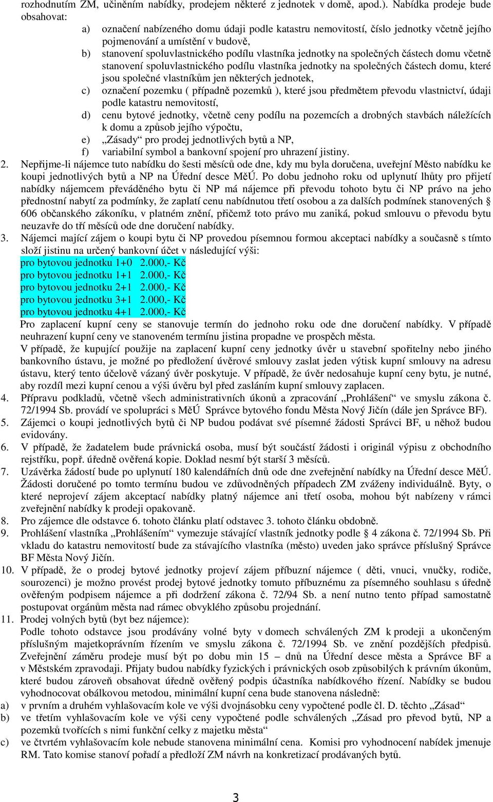 vlastníka jednotky na společných částech domu včetně stanovení spoluvlastnického podílu vlastníka jednotky na společných částech domu, které jsou společné vlastníkům jen některých jednotek, c)