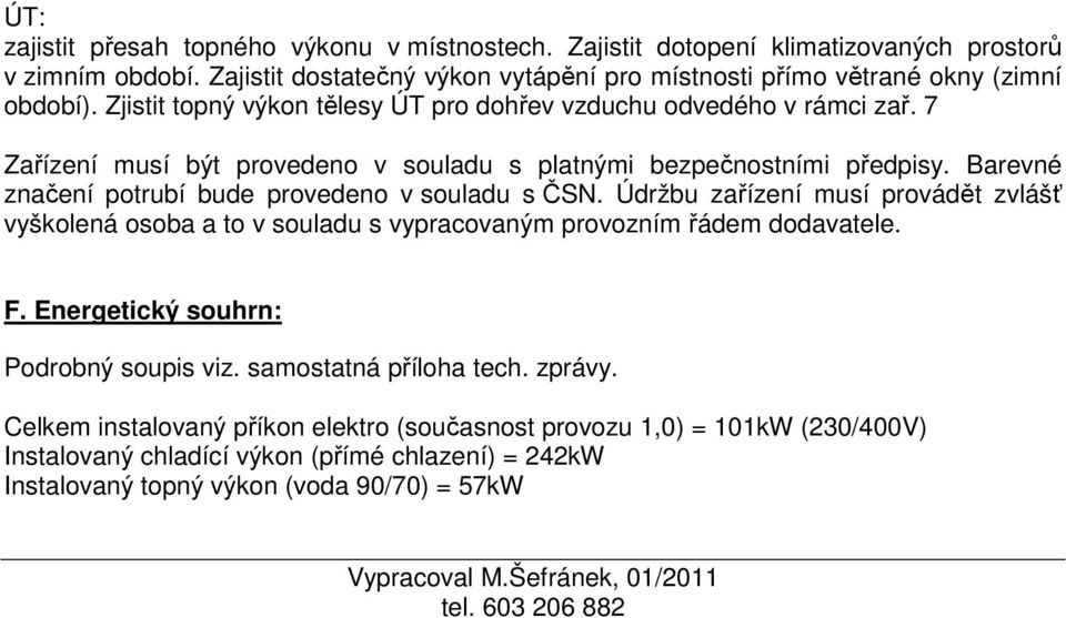 Barevné značení potrubí bude provedeno v souladu s ČSN. Údržbu zařízení musí provádět zvlášť vyškolená osoba a to v souladu s vypracovaným provozním řádem dodavatele. F.