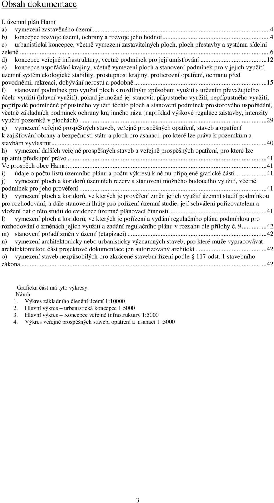 ..12 e) koncepce uspořádání krajiny, včetně vymezení ploch a stanovení podmínek pro v jejich využití, územní systém ekologické stability, prostupnost krajiny, protierozní opatření, ochranu před