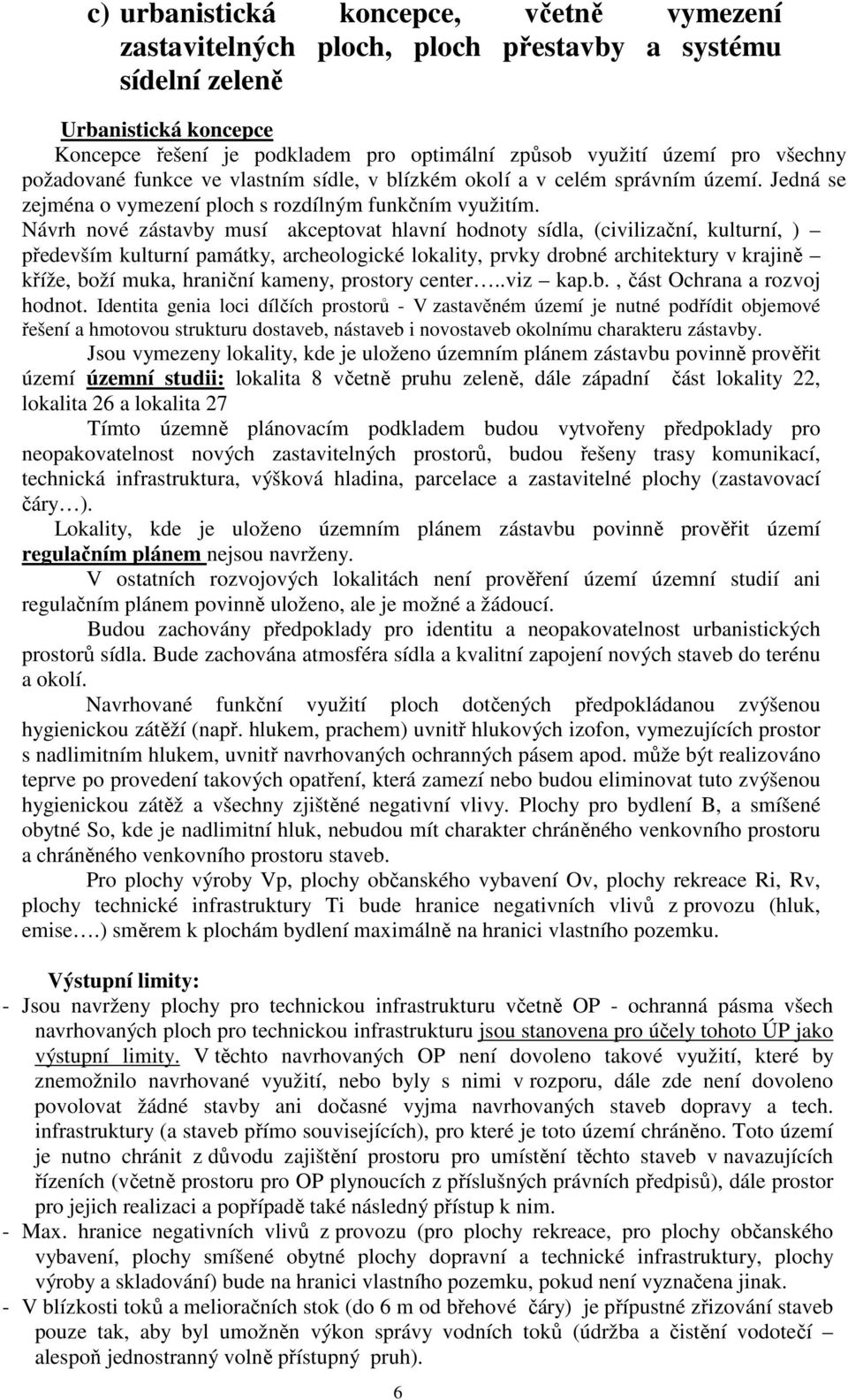 Návrh nové zástavby musí akceptovat hlavní hodnoty sídla, (civilizační, kulturní, ) především kulturní památky, archeologické lokality, prvky drobné architektury v krajině kříže, boží muka, hraniční