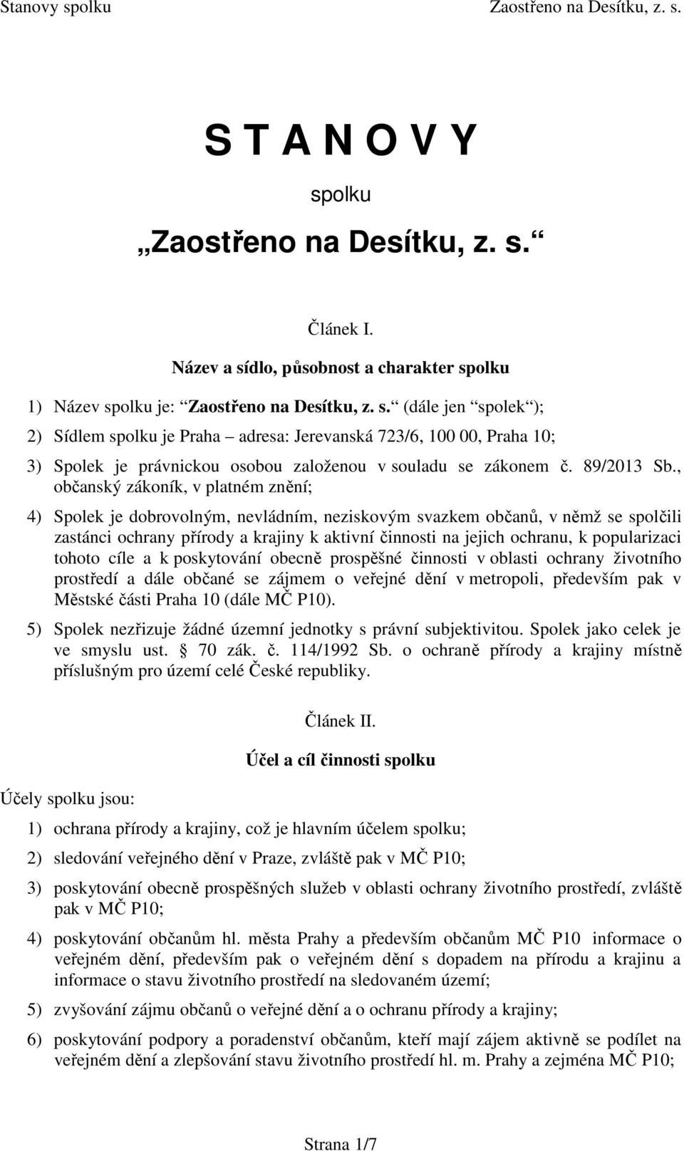 , občanský zákoník, v platném znění; 4) Spolek je dobrovolným, nevládním, neziskovým svazkem občanů, v němž se spolčili zastánci ochrany přírody a krajiny k aktivní činnosti na jejich ochranu, k