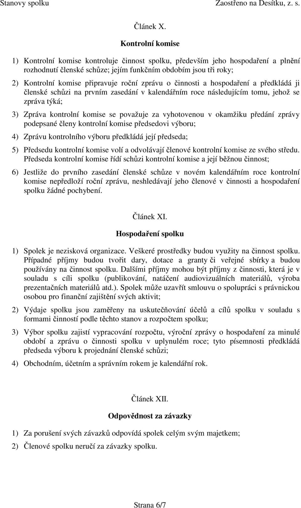 roční zprávu o činnosti a hospodaření a předkládá ji členské schůzi na prvním zasedání v kalendářním roce následujícím tomu, jehož se zpráva týká; 3) Zpráva kontrolní komise se považuje za