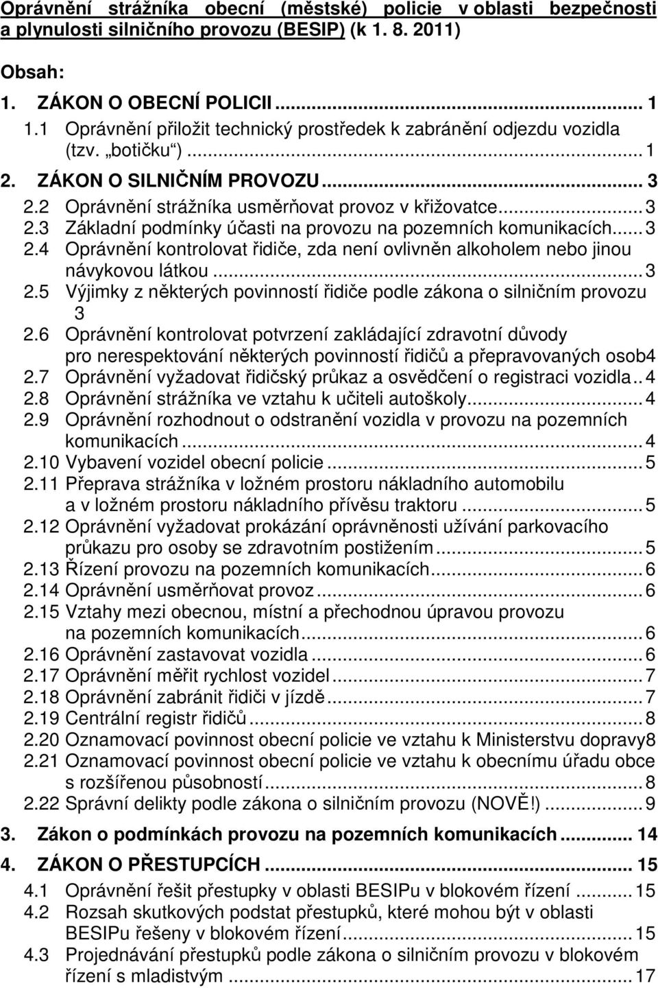 .. 3 2.4 Oprávnění kontrolovat řidiče, zda není ovlivněn alkoholem nebo jinou návykovou látkou... 3 2.5 Výjimky z některých povinností řidiče podle zákona o silničním provozu 3 2.