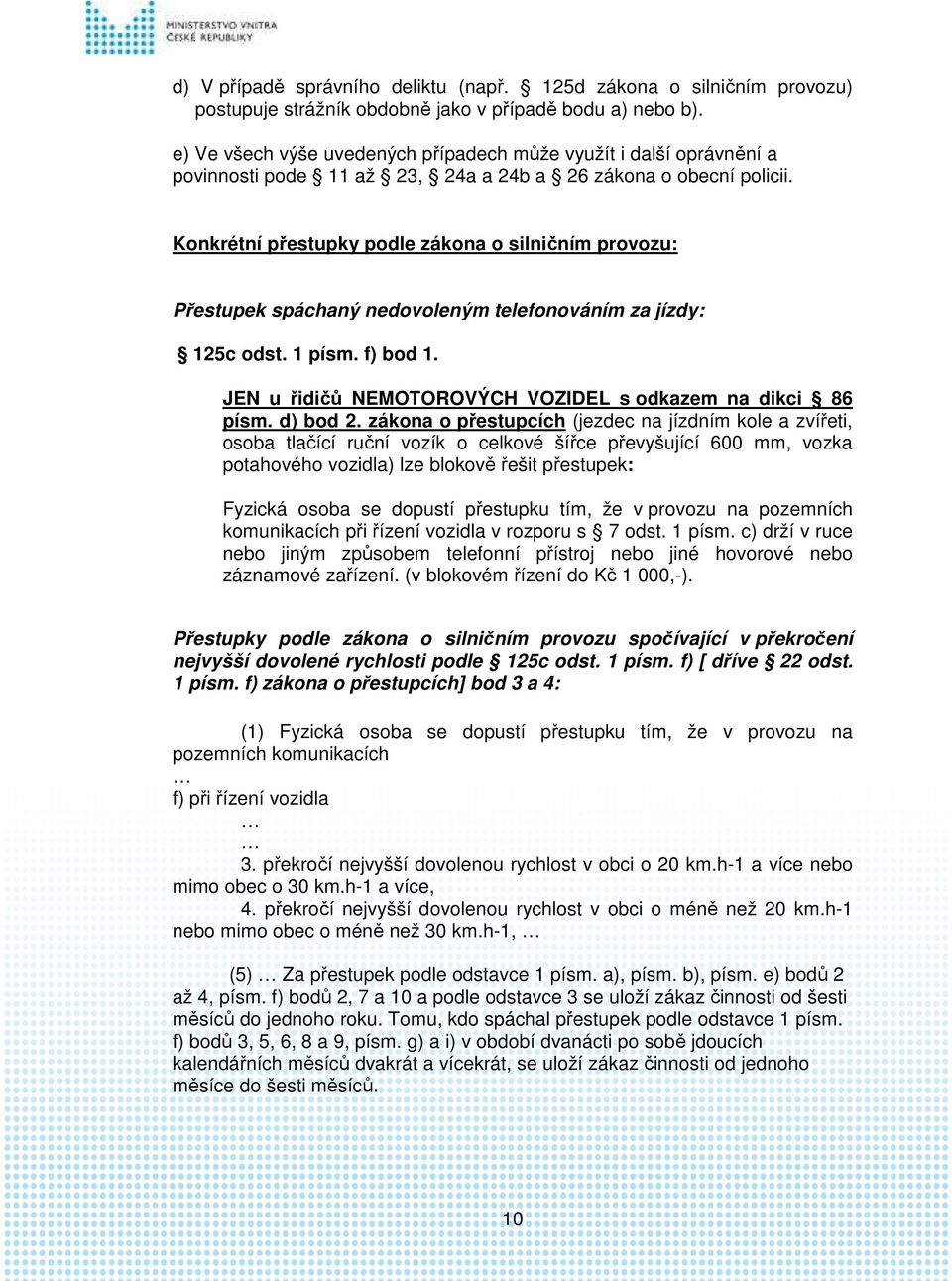 Konkrétní přestupky podle zákona o silničním provozu: Přestupek spáchaný nedovoleným telefonováním za jízdy: 125c odst. 1 písm. f) bod 1. JEN u řidičů NEMOTOROVÝCH VOZIDEL s odkazem na dikci 86 písm.