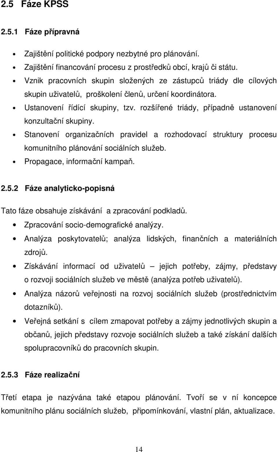 rozšířené triády, případně ustanovení konzultační skupiny. Stanovení organizačních pravidel a rozhodovací struktury procesu komunitního plánování sociálních služeb. Propagace, informační kampaň. 2.5.