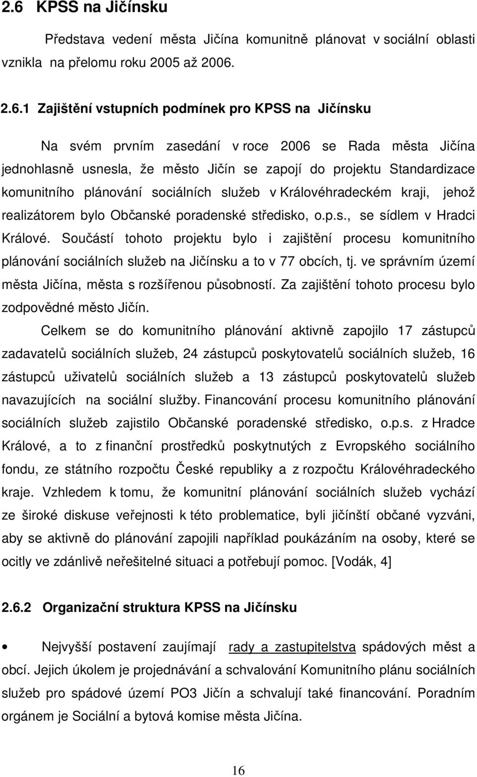 bylo Občanské poradenské středisko, o.p.s., se sídlem v Hradci Králové. Součástí tohoto projektu bylo i zajištění procesu komunitního plánování sociálních služeb na Jičínsku a to v 77 obcích, tj.