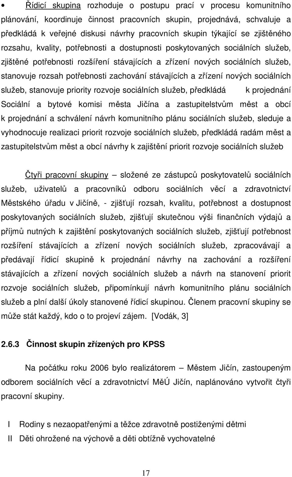 zachování stávajících a zřízení nových sociálních služeb, stanovuje priority rozvoje sociálních služeb, předkládá k projednání Sociální a bytové komisi města Jičína a zastupitelstvům měst a obcí k